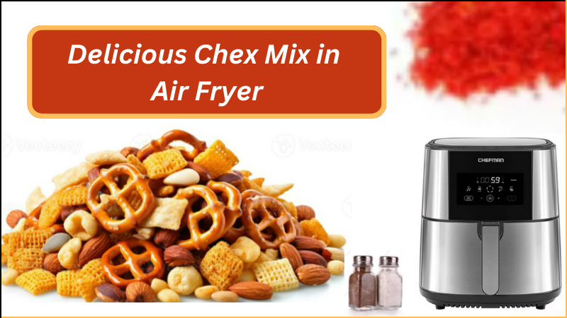 Delicious Chex Mix in Air Fryer