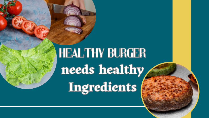 Healthy burger needs healthy Ingredients